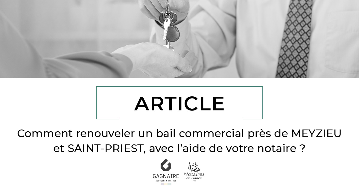 Comment renouveler un bail commercial près de MEYZIEU et SAINT-PRIEST, avec l’aide de votre notaire ? 