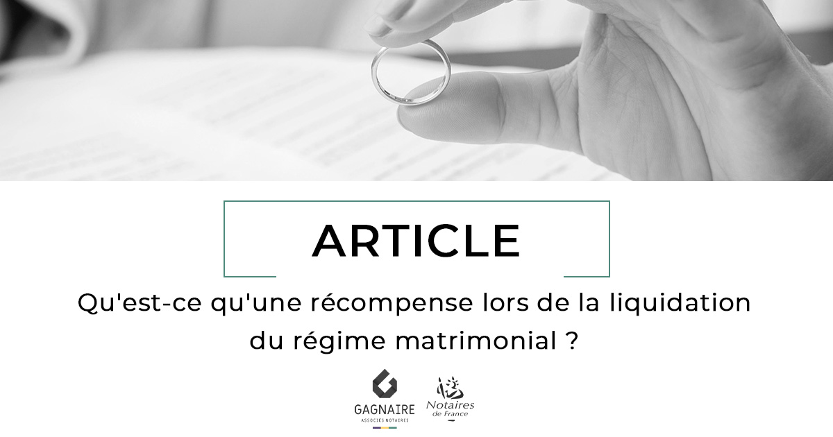 Qu'est-ce qu'une récompense lors de la liquidation du régime matrimonial ?